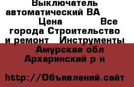 Выключатель автоматический ВА57-31-341810  › Цена ­ 2 300 - Все города Строительство и ремонт » Инструменты   . Амурская обл.,Архаринский р-н